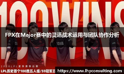 FPX在Major赛中的灵活战术运用与团队协作分析